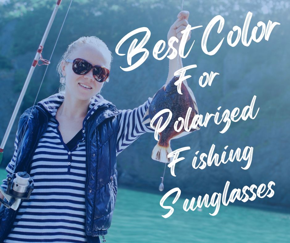 What Is The Best Color For Polarized Sunglasses For Fishing