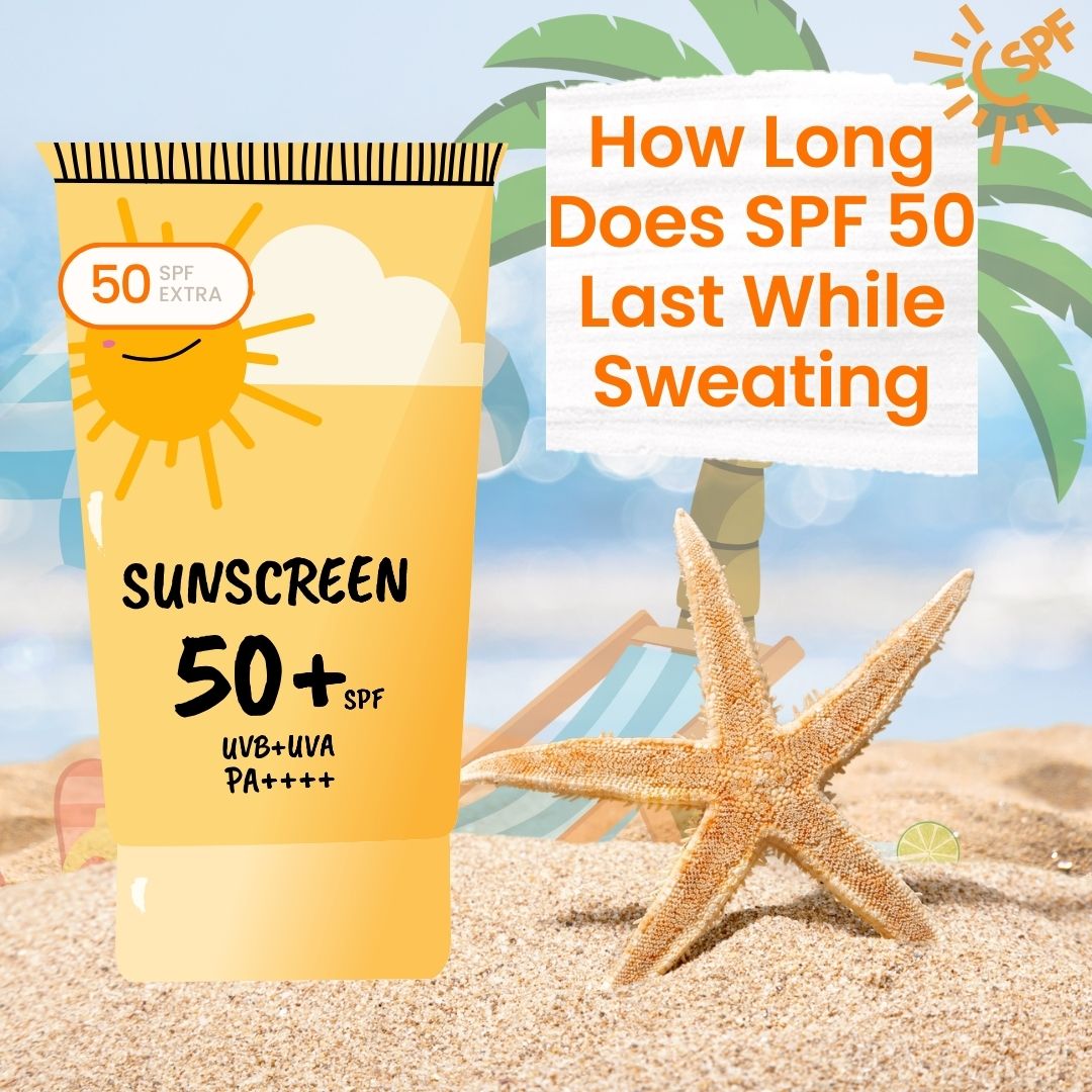 How Long Does SPF 50 Last While Sweating