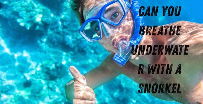 Can You Breathe Underwater With A Snorkel