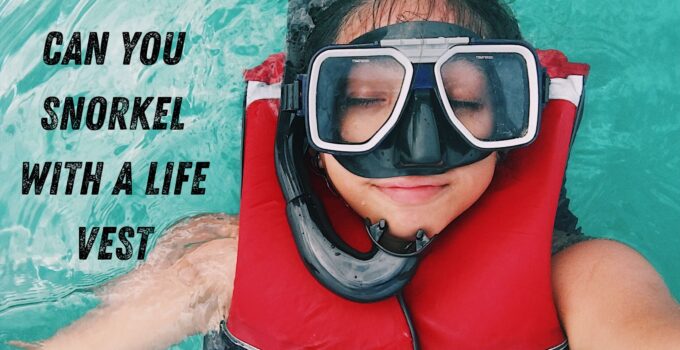Can You Snorkel With A Life Vest